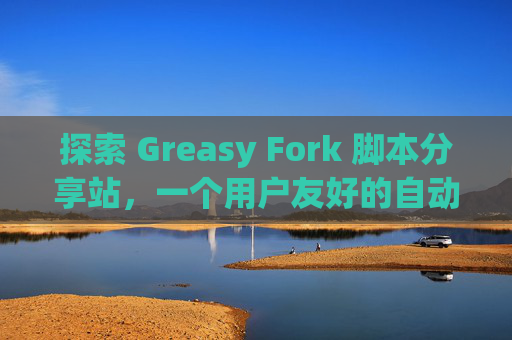 探索 Greasy Fork 脚本分享站，一个用户友好的自动化工具平台